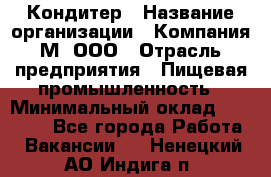 Кондитер › Название организации ­ Компания М, ООО › Отрасль предприятия ­ Пищевая промышленность › Минимальный оклад ­ 28 000 - Все города Работа » Вакансии   . Ненецкий АО,Индига п.